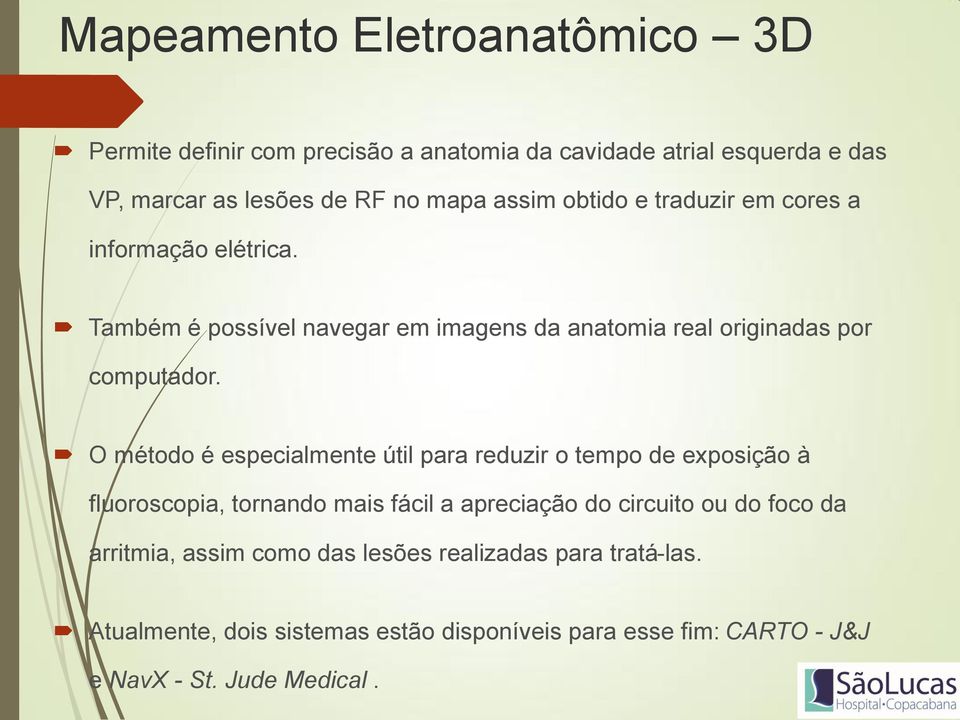 O método é especialmente útil para reduzir o tempo de exposição à fluoroscopia, tornando mais fácil a apreciação do circuito ou do foco da