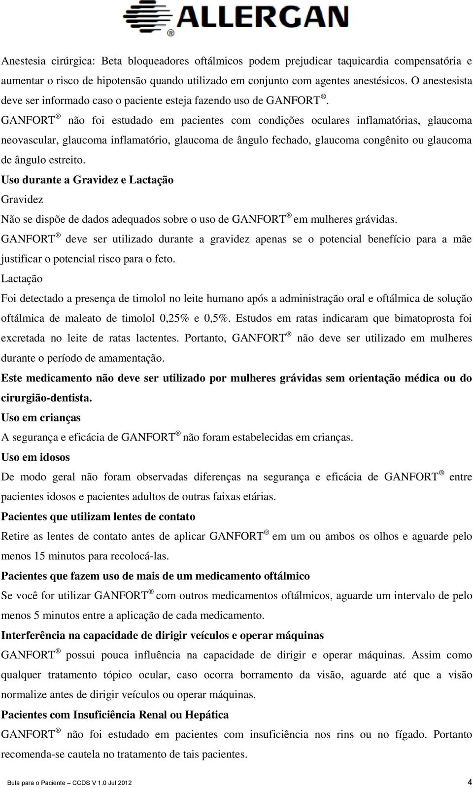 GANFORT não foi estudado em pacientes com condições oculares inflamatórias, glaucoma neovascular, glaucoma inflamatório, glaucoma de ângulo fechado, glaucoma congênito ou glaucoma de ângulo estreito.