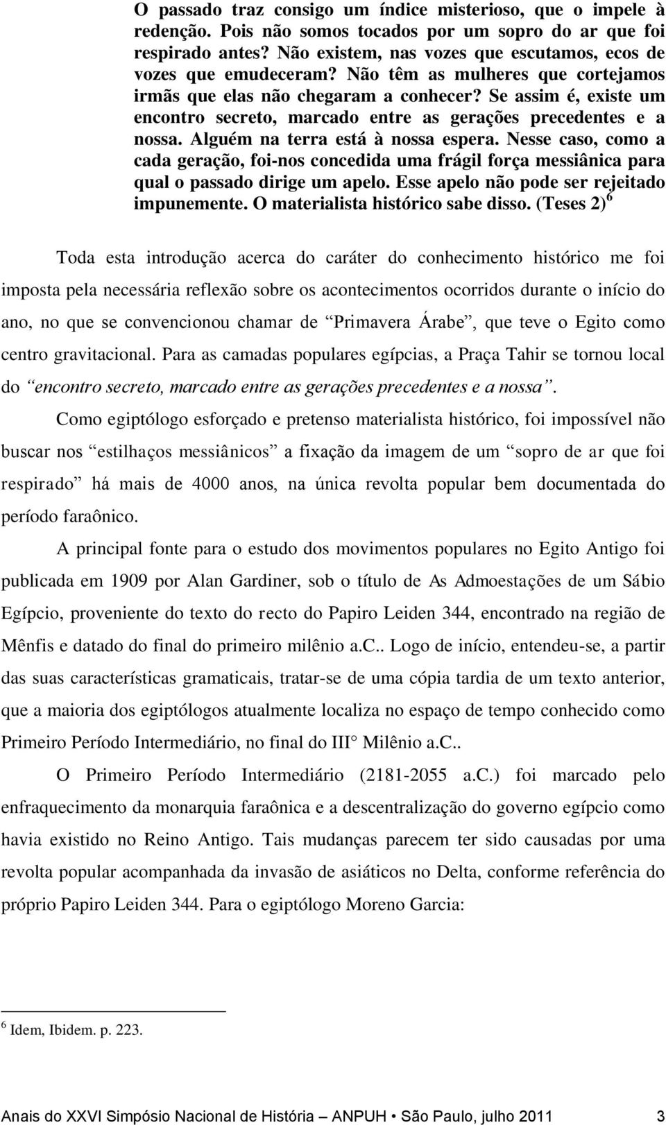 Se assim é, existe um encontro secreto, marcado entre as gerações precedentes e a nossa. Alguém na terra está à nossa espera.