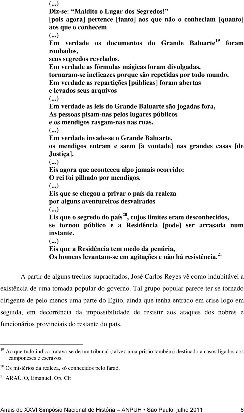 Em verdade as fórmulas mágicas foram divulgadas, tornaram-se ineficazes porque são repetidas por todo mundo.