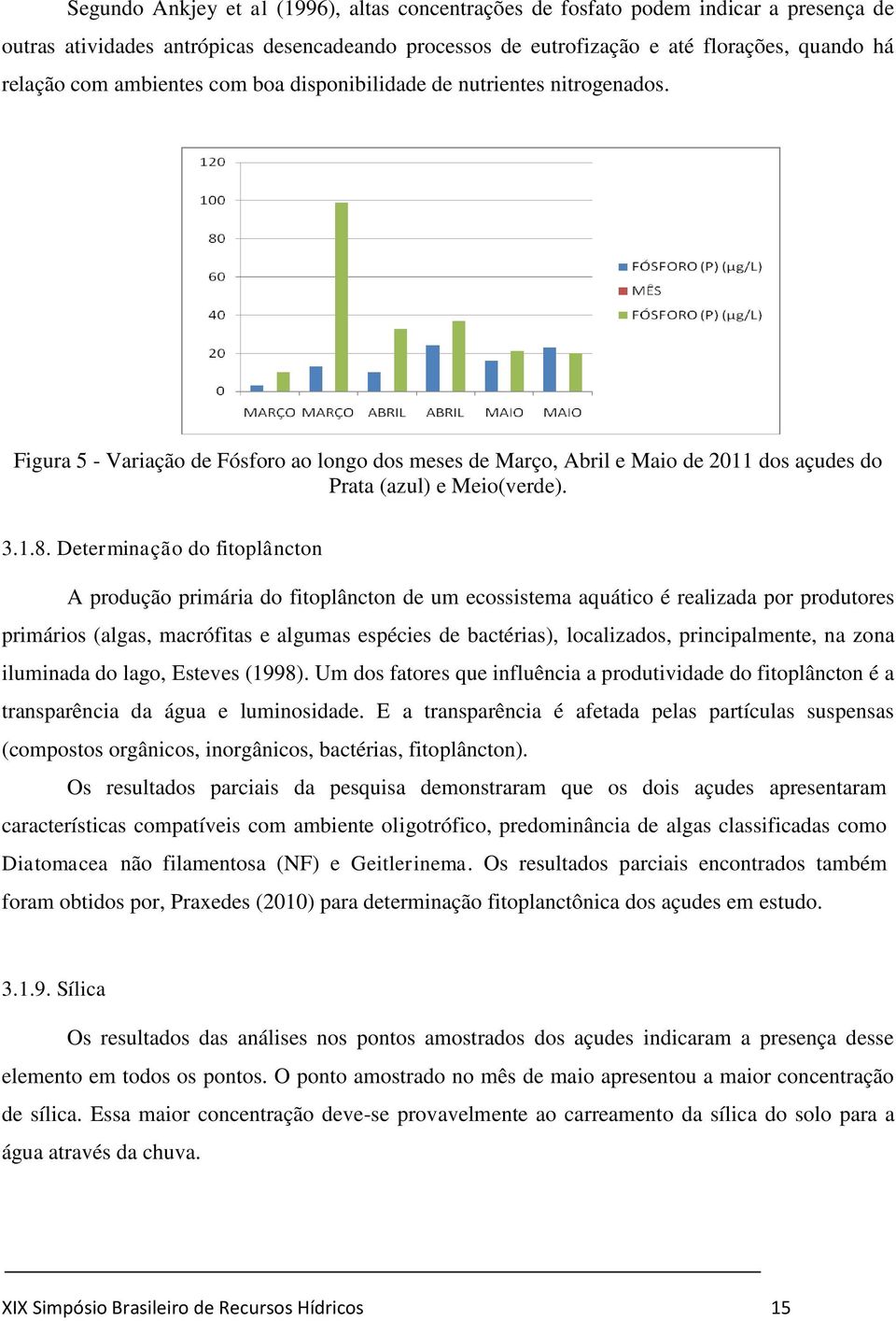 Determinação do fitoplâncton A produção primária do fitoplâncton de um ecossistema aquático é realizada por produtores primários (algas, macrófitas e algumas espécies de bactérias), localizados,