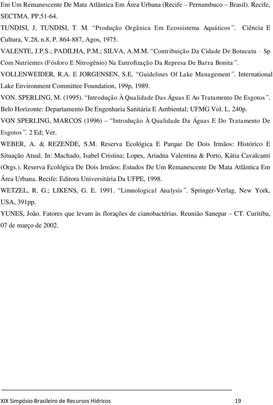 VOLLENWEIDER, R.A. E JORGENSEN, S.E. Guidelines Of Lake Management. International Lake Environment Committee Foundation, 199p, 1989. VON. SPERLING, M. (1995).