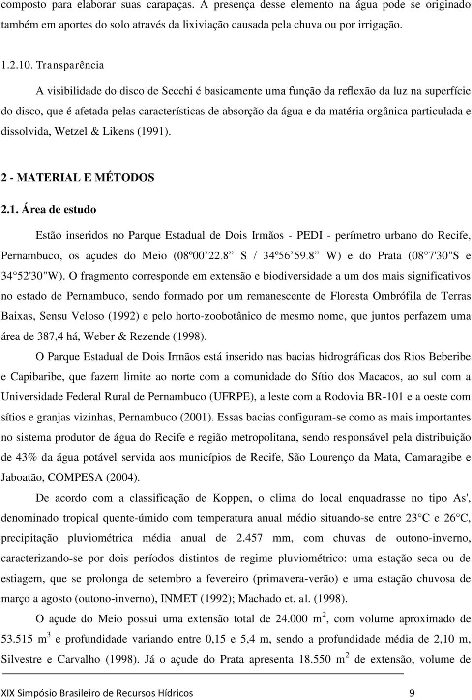 particulada e dissolvida, Wetzel & Likens (1991). 2 - MATERIAL E MÉTODOS 2.1. Área de estudo Estão inseridos no Parque Estadual de Dois Irmãos - PEDI - perímetro urbano do Recife, Pernambuco, os açudes do Meio (08º00 22.