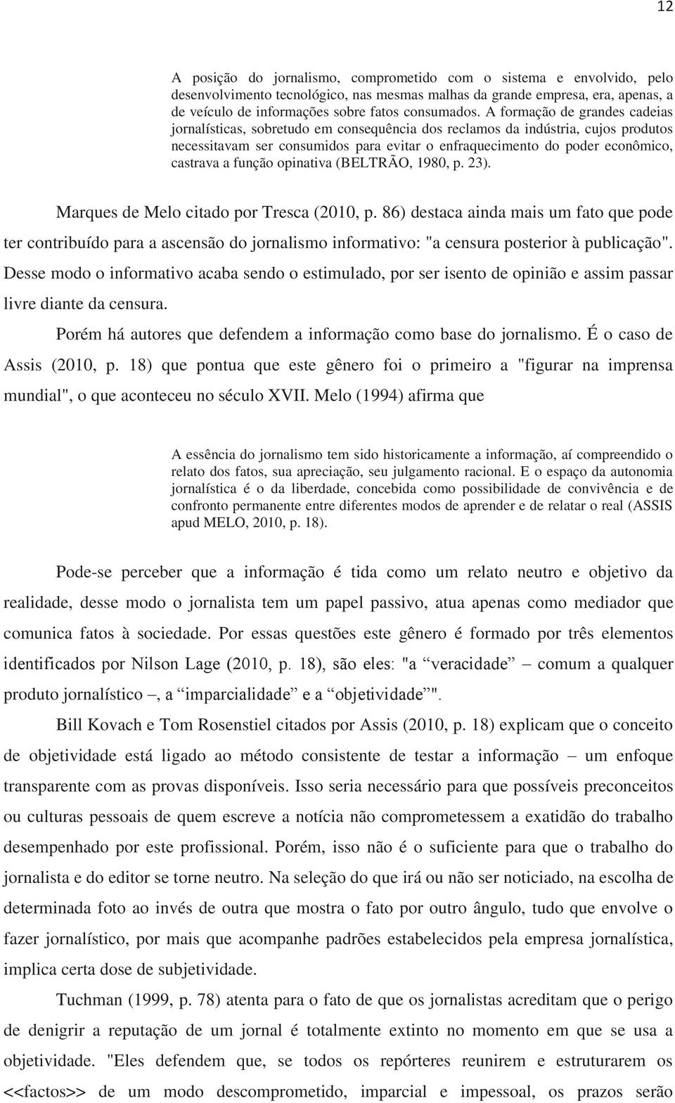 A formação de grandes cadeias jornalísticas, sobretudo em consequência dos reclamos da indústria, cujos produtos necessitavam ser consumidos para evitar o enfraquecimento do poder econômico, castrava