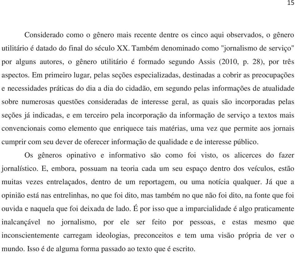 Em primeiro lugar, pelas seções especializadas, destinadas a cobrir as preocupações e necessidades práticas do dia a dia do cidadão, em segundo pelas informações de atualidade sobre numerosas