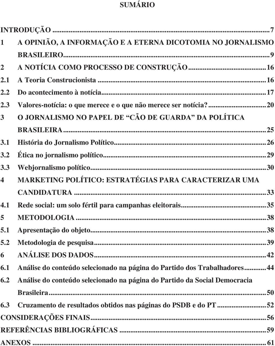 2 Ética no jornalismo político... 29 3.3 Webjornalismo político... 30 4 MARKETING POLÍTICO: ESTRATÉGIAS PARA CARACTERIZAR UMA CANDIDATURA... 33 4.