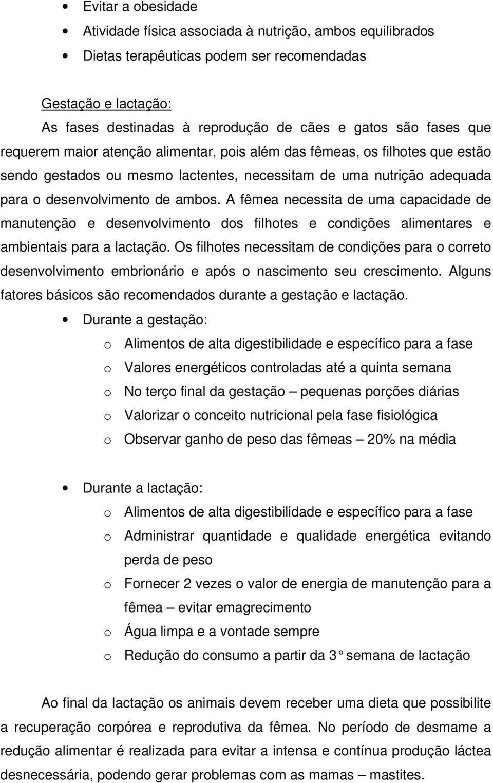 A fêmea necessita de uma capacidade de manutenção e desenvolvimento dos filhotes e condições alimentares e ambientais para a lactação.