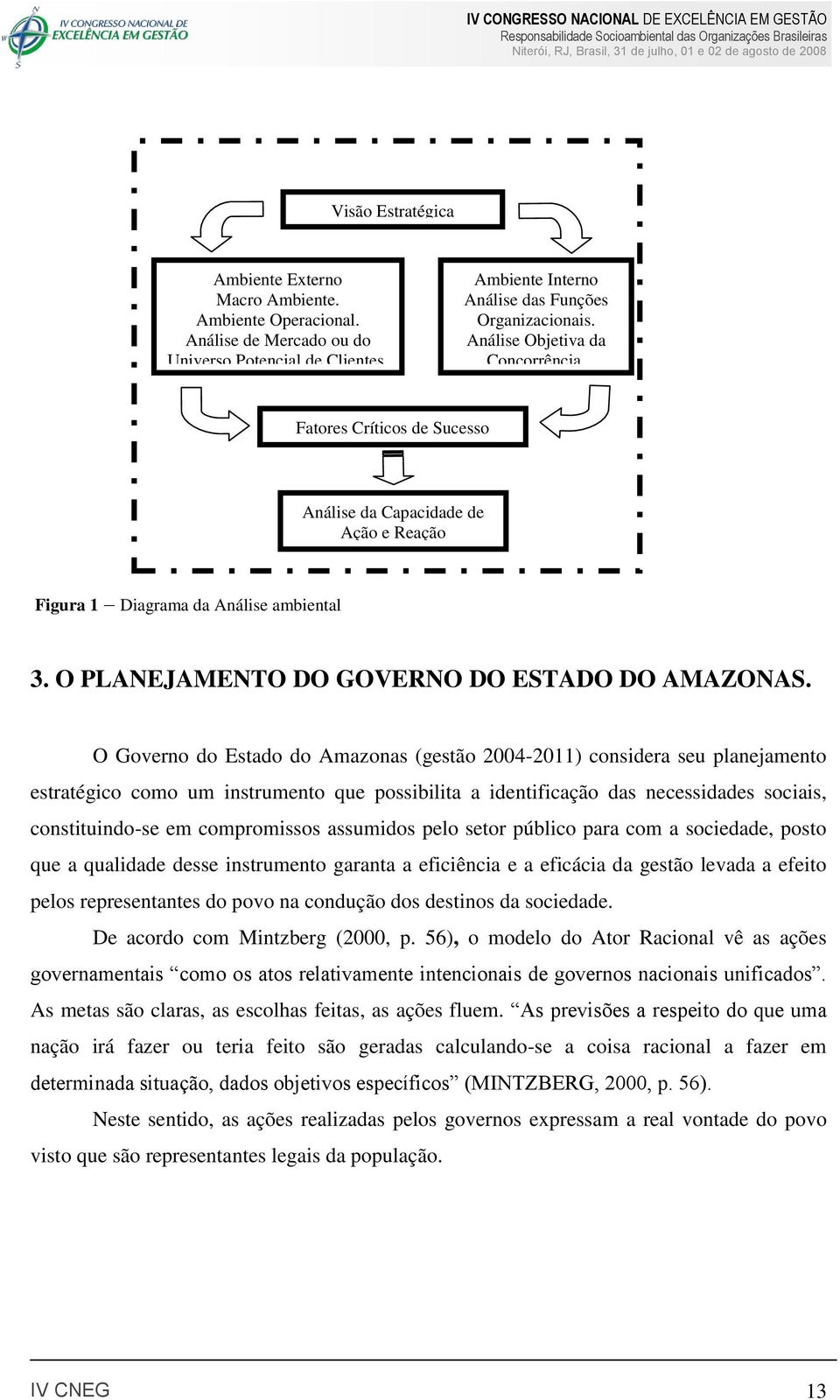 O Governo do Estado do Amazonas (gestão 2004-2011) considera seu planejamento estratégico como um instrumento que possibilita a identificação das necessidades sociais, constituindo-se em compromissos