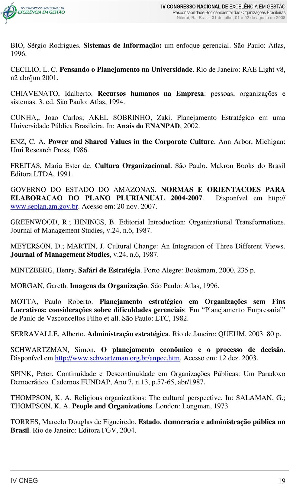 Planejamento Estratégico em uma Universidade Pública Brasileira. In: Anais do ENANPAD, 2002. ENZ, C. A. Power and Shared Values in the Corporate Culture. Ann Arbor, Michigan: Umi Research Press, 1986.