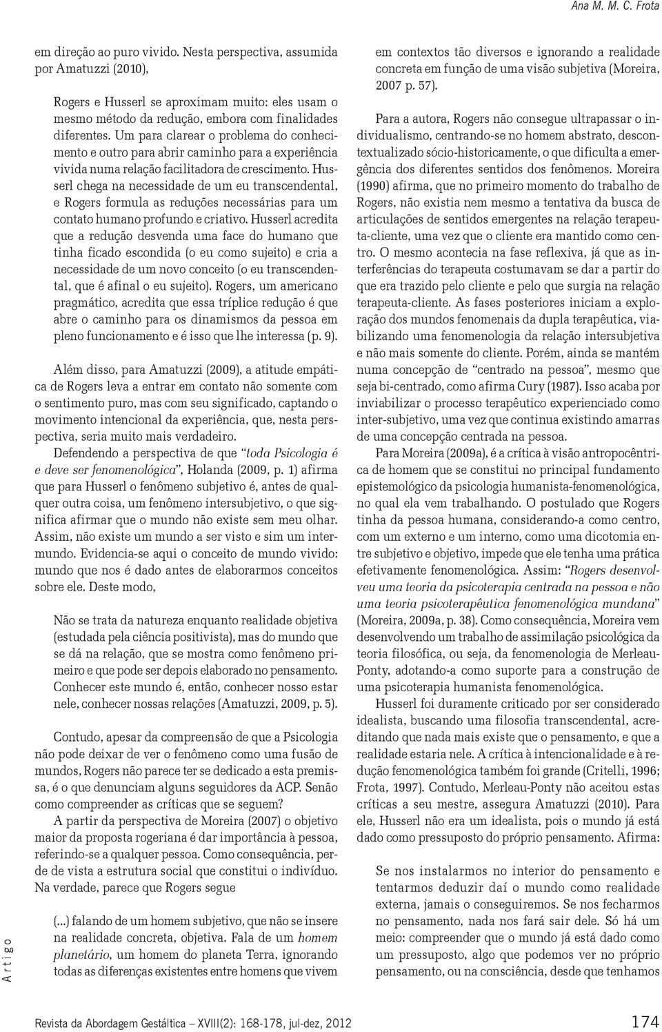 Husserl chega na necessidade de um eu transcendental, e Rogers formula as reduções necessárias para um contato humano profundo e criativo.