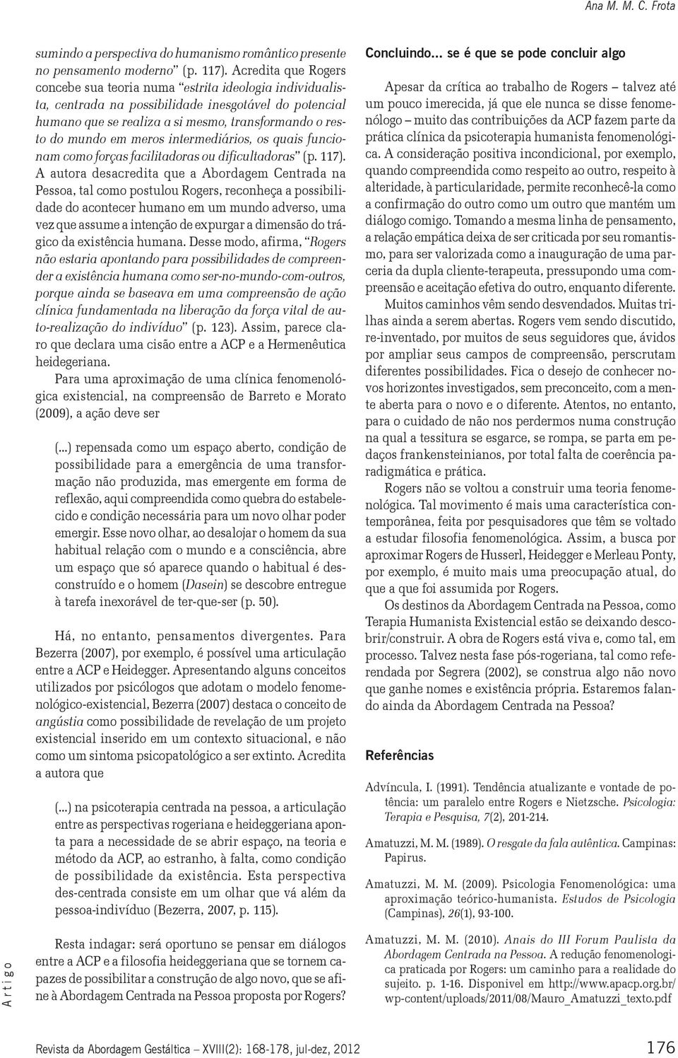 meros intermediários, os quais funcionam como forças facilitadoras ou dificultadoras (p. 117).