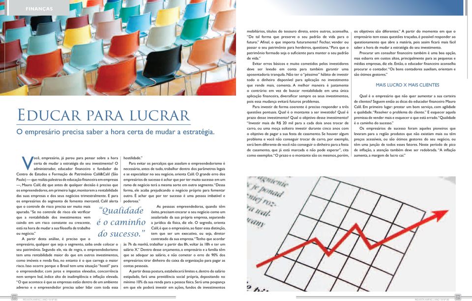 antes de qualquer decisão é preciso que os empreendedores, em primeiro lugar, monitorem a rentabilidade das suas empresas e dos seus negócios trimestralmente.