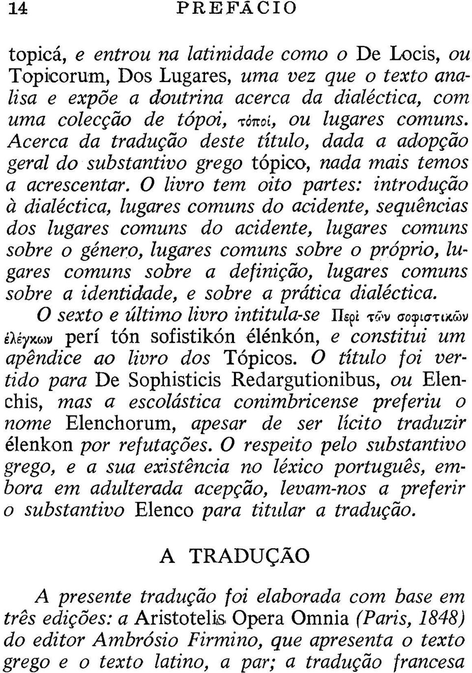 O livro tem oito partes: introdução à dialéctica, lugares comuns do acidente, sequências dos lugares comuns do acidente, lugares comuns sobre o gênero, lugares comuns sobre o própno, lugares comuns