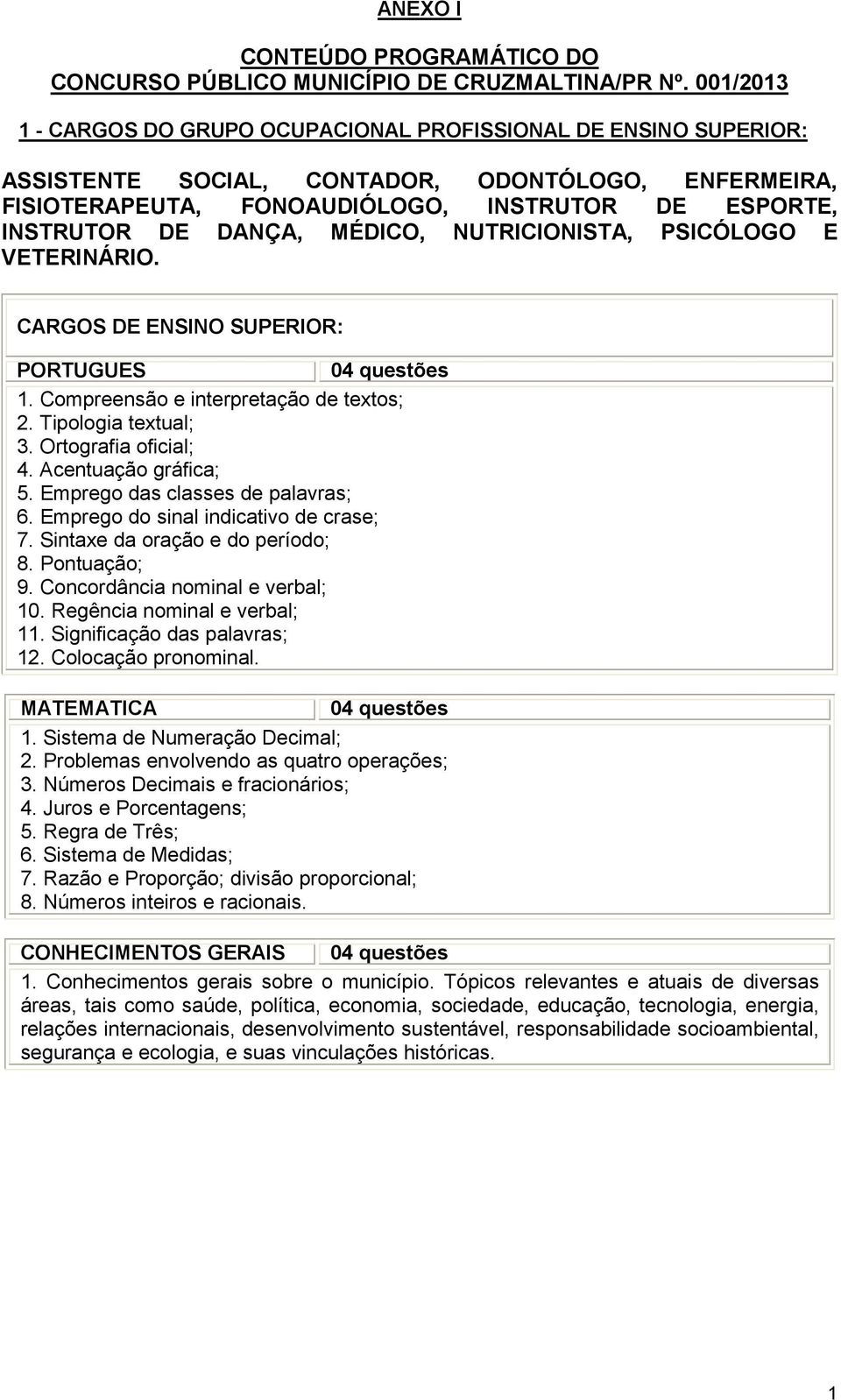 MÉDICO, NUTRICIONISTA, PSICÓLOGO E VETERINÁRIO. CARGOS DE ENSINO SUPERIOR: PORTUGUÊS 04 questões 1. Compreensão e interpretação de textos; 2. Tipologia textual; 3. Ortografia oficial; 4.