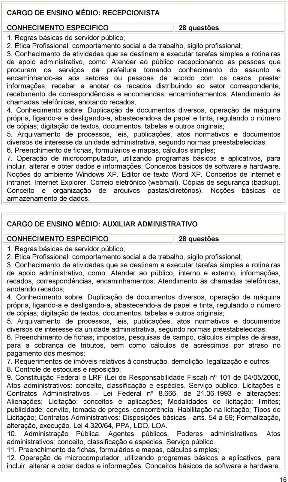 tomando conhecimento do assunto e encaminhando-as aos setores ou pessoas de acordo com os casos, prestar informações, receber e anotar os recados distribuindo ao setor correspondente, recebimento de