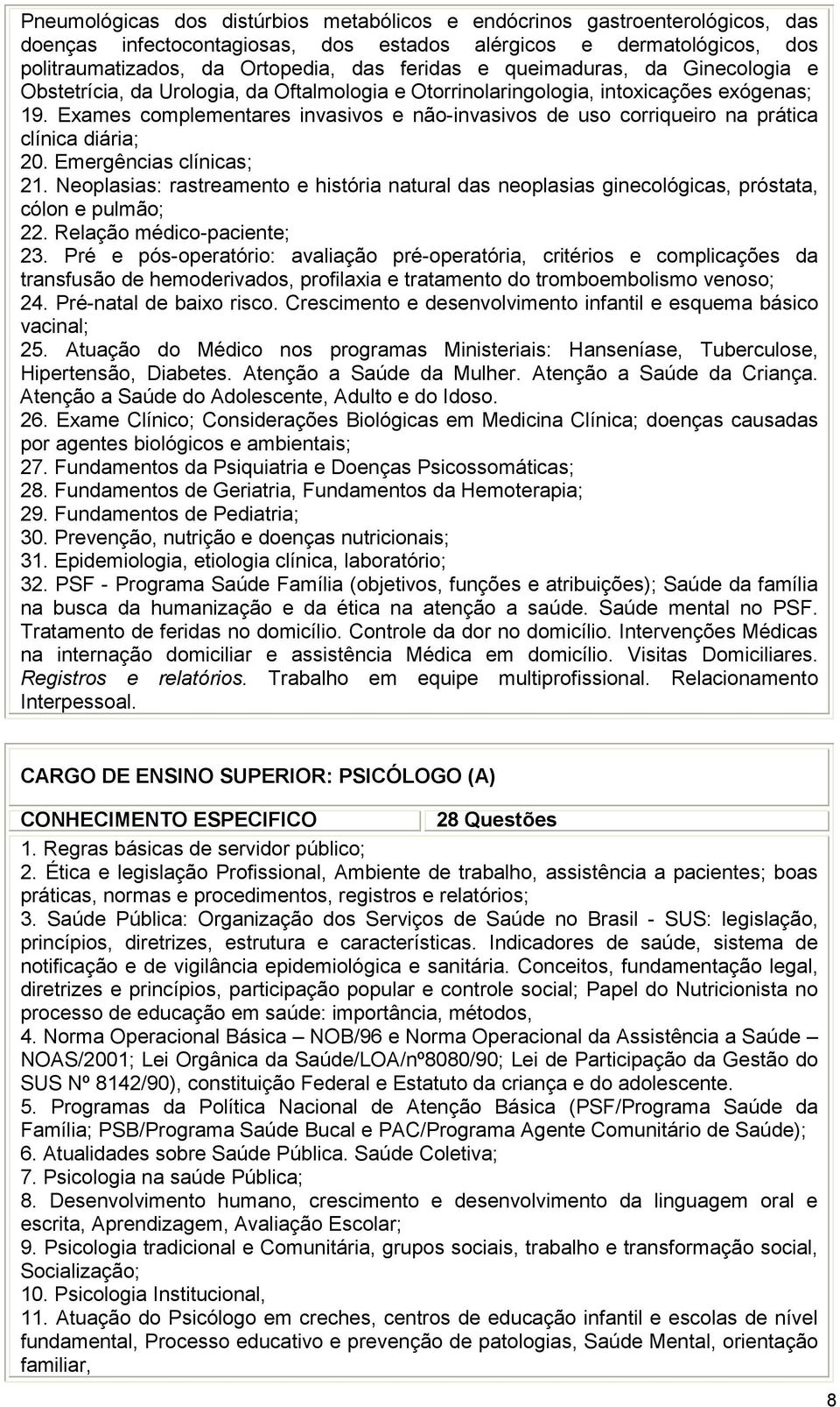 Exames complementares invasivos e não-invasivos de uso corriqueiro na prática clínica diária; 20. Emergências clínicas; 21.