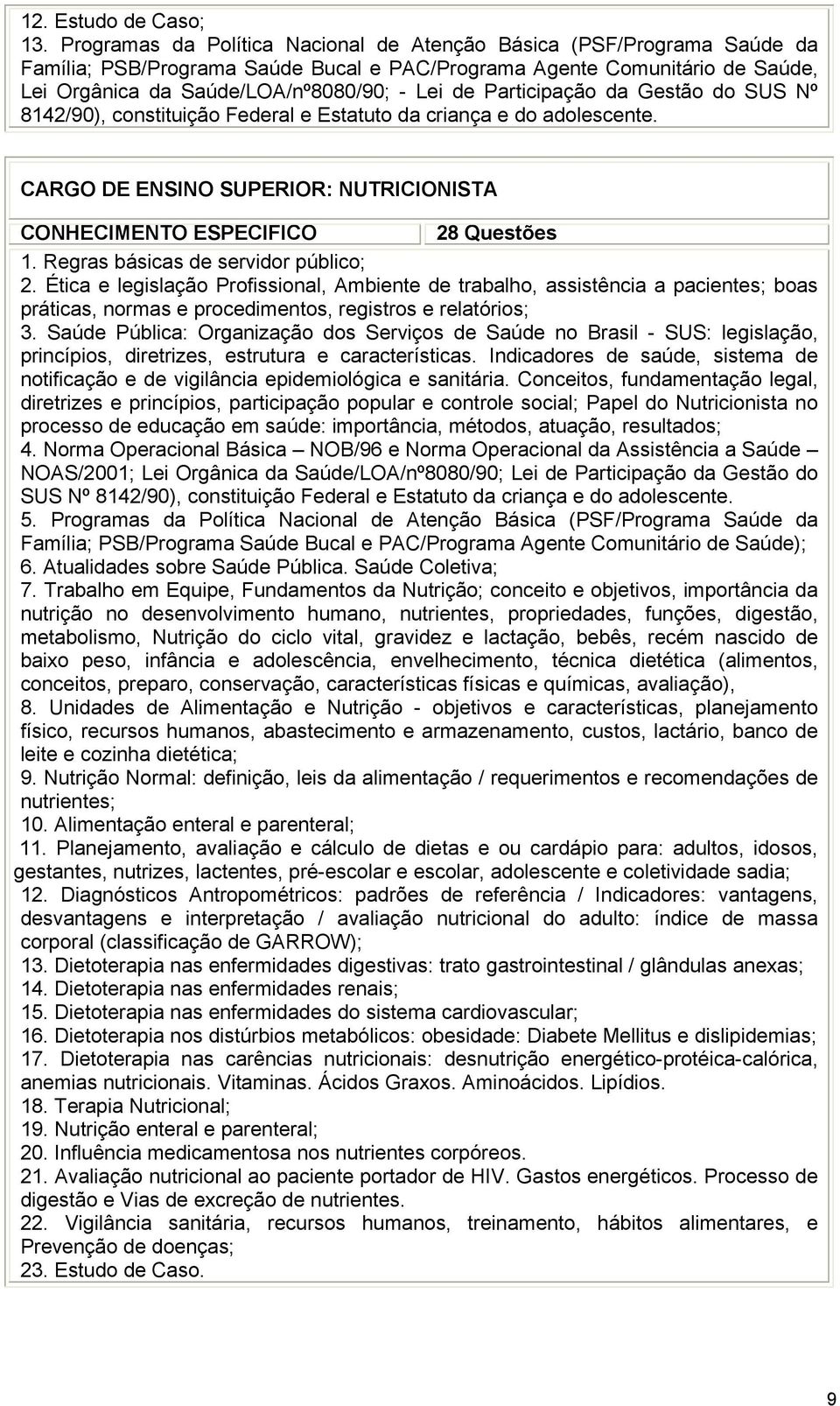 Participação da Gestão do SUS Nº 8142/90), constituição Federal e Estatuto da criança e do adolescente. CARGO DE ENSINO SUPERIOR: NUTRICIONISTA 28 Questões 2.