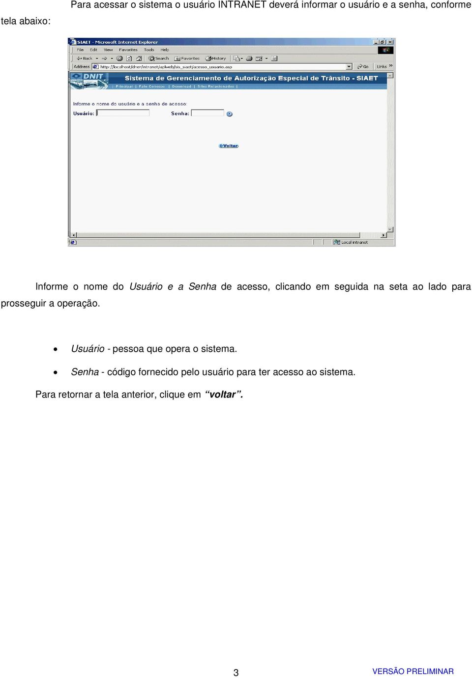 para prosseguir a operação. Usuário - pessoa que opera o sistema.