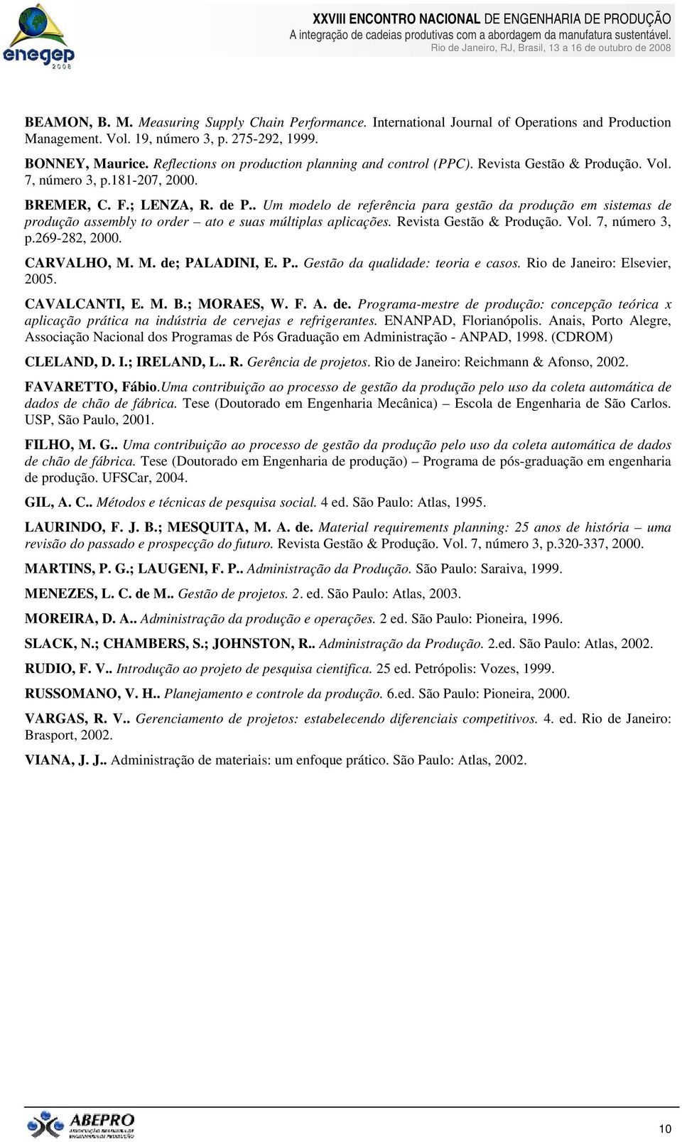 . Um modelo de referência para gestão da produção em sistemas de produção assembly to order ato e suas múltiplas aplicações. Revista Gestão & Produção. Vol. 7, número 3, p.269-282, 2000. CARVALHO, M.