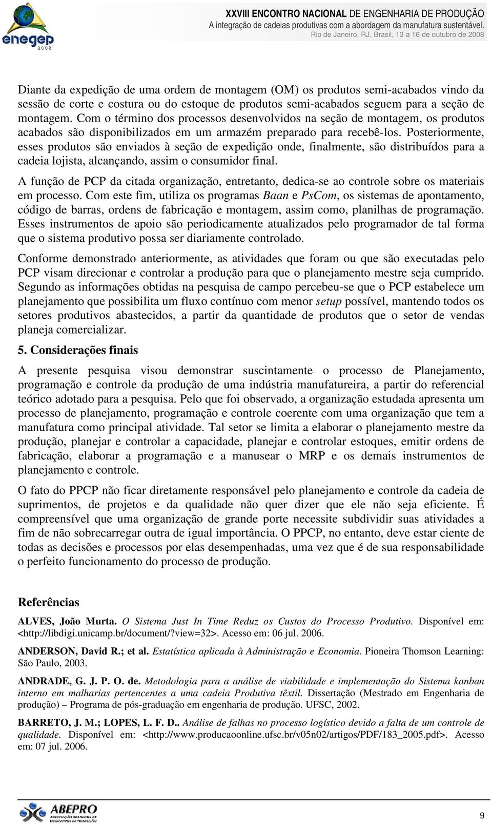 Posteriormente, esses produtos são enviados à seção de expedição onde, finalmente, são distribuídos para a cadeia lojista, alcançando, assim o consumidor final.