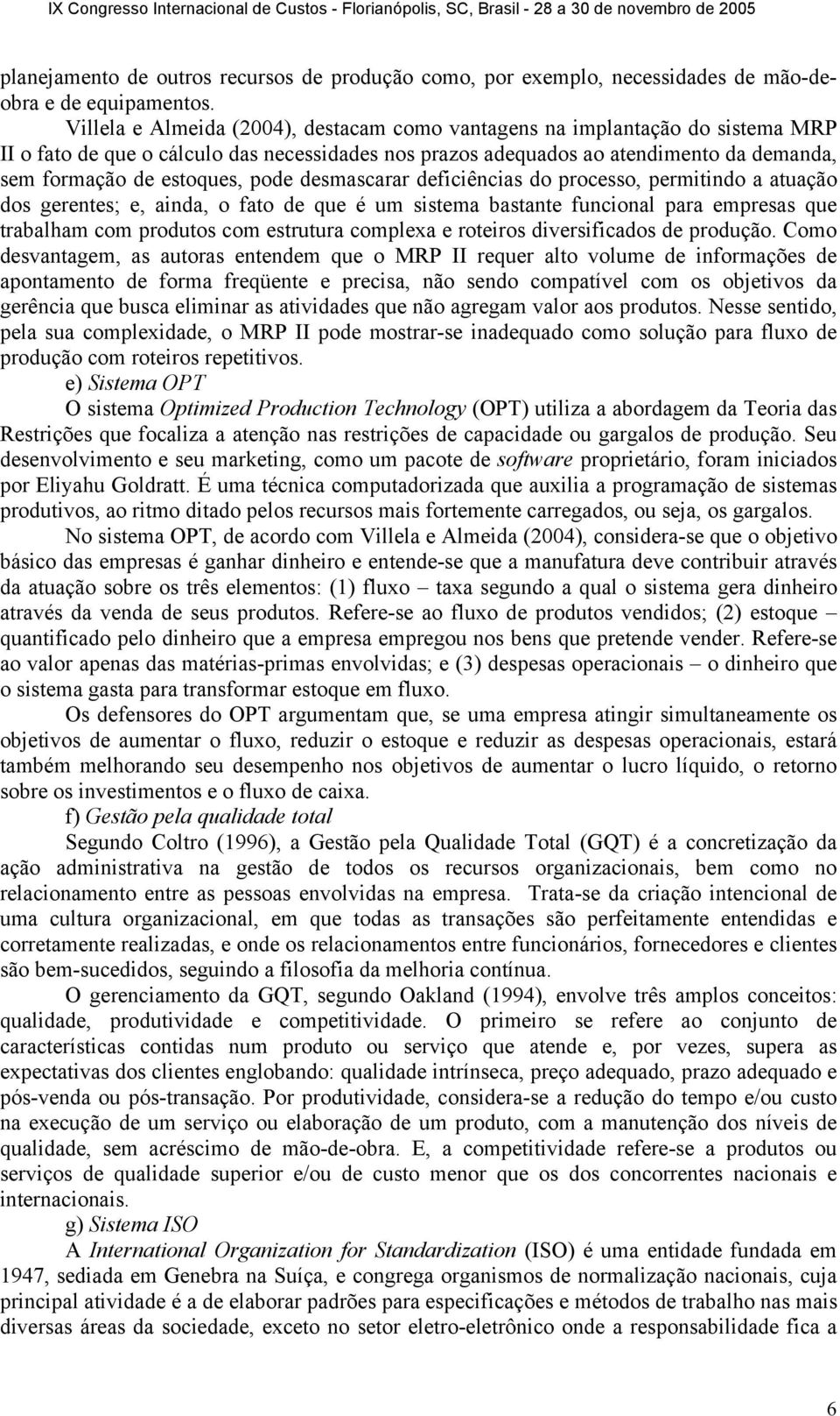 pode desmascarar deficiências do processo, permitindo a atuação dos gerentes; e, ainda, o fato de que é um sistema bastante funcional para empresas que trabalham com produtos com estrutura complexa e