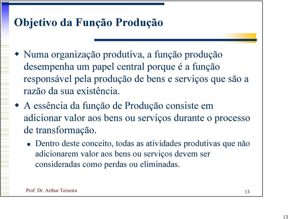 A essência da função de Produção consiste em adicionar valor aos bens ou serviços durante o processo de transformação.