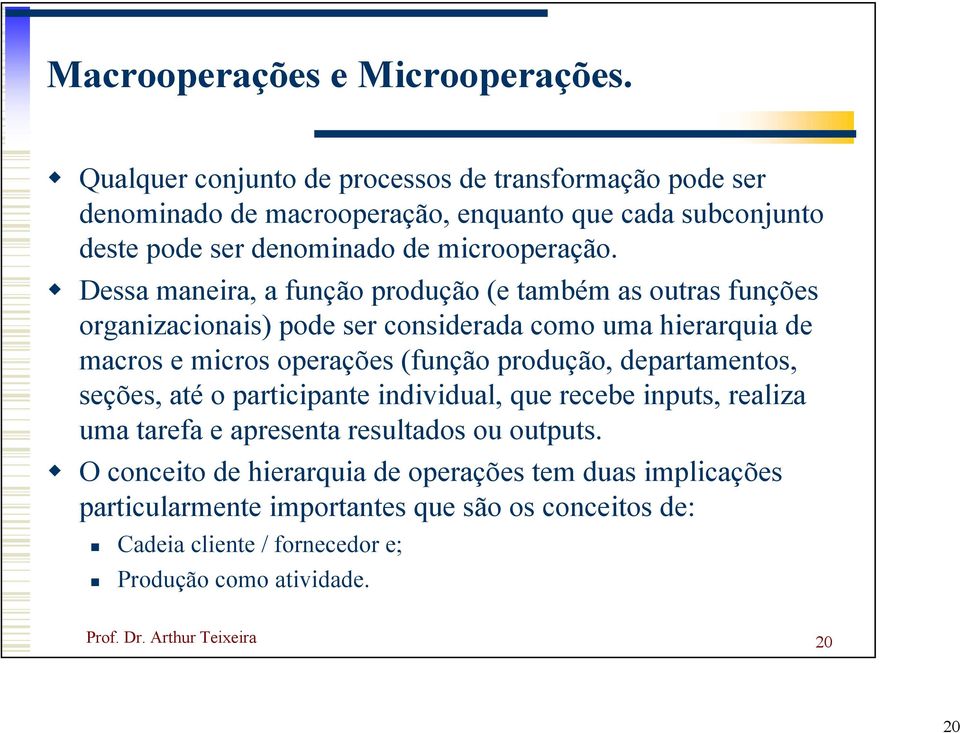 Dessa maneira, a função produção (e também as outras funções organizacionais) pode ser considerada como uma hierarquia de macros e micros operações (função produção,