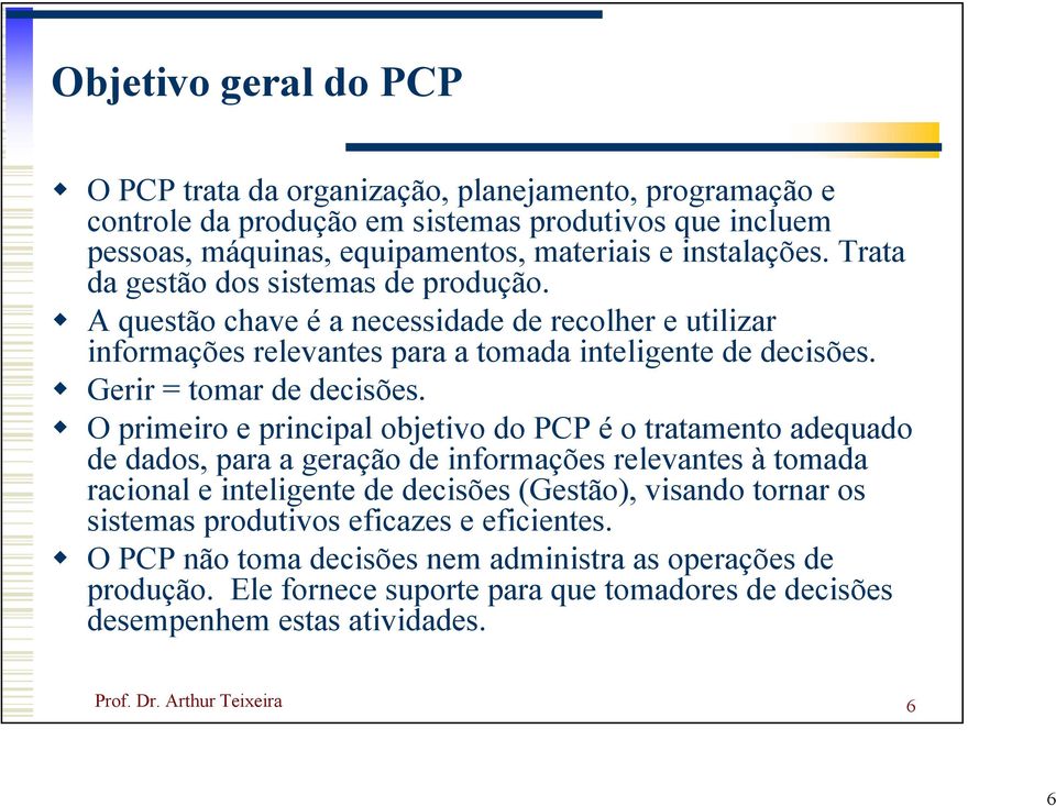 O primeiro e principal objetivo do PCP é o tratamento adequado de dados, para a geração de informações relevantes à tomada racional e inteligente de decisões (Gestão), visando tornar os sistemas