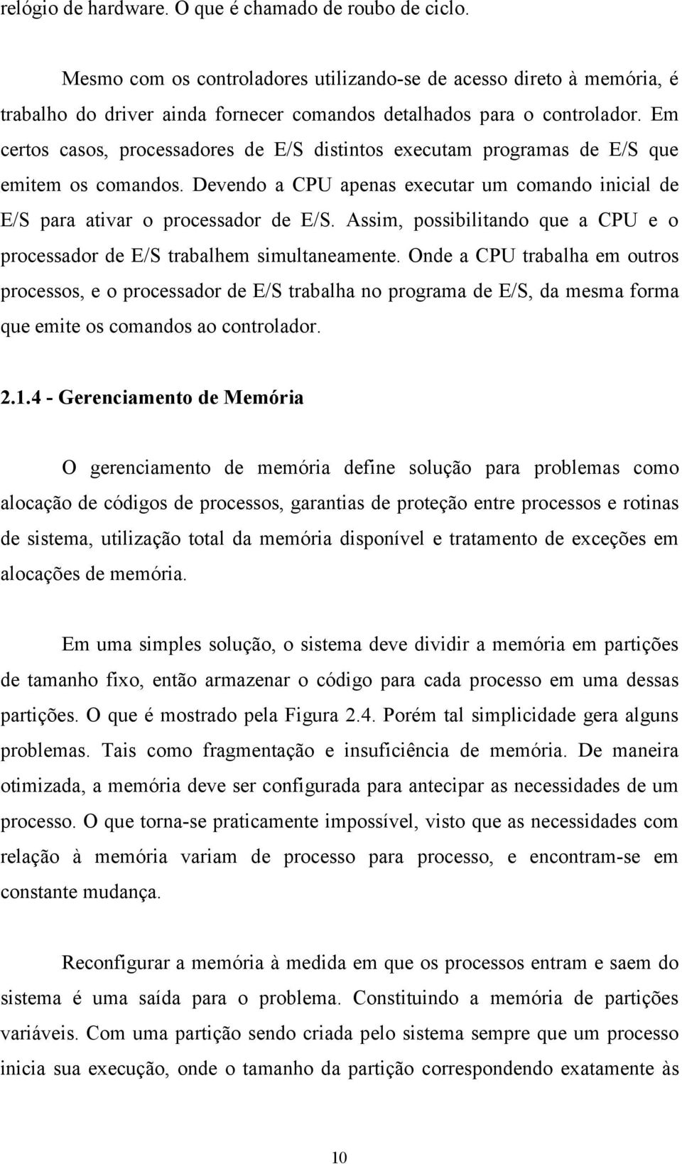 Assim, possibilitando que a CPU e o processador de E/S trabalhem simultaneamente.