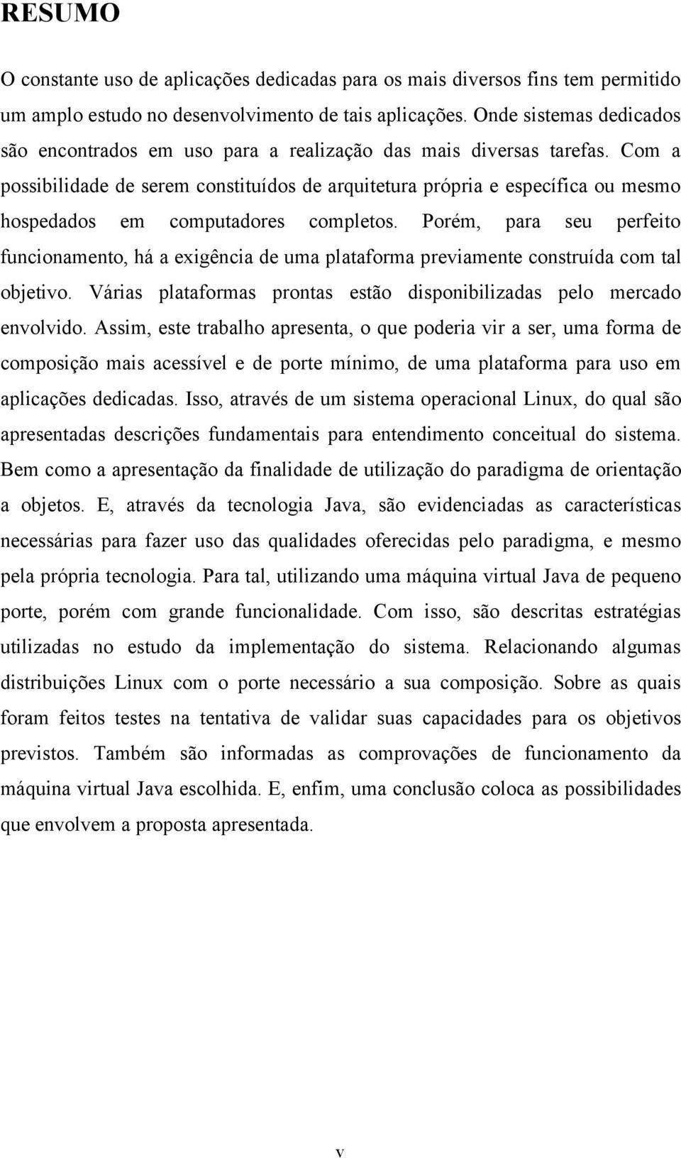 Com a possibilidade de serem constituídos de arquitetura própria e específica ou mesmo hospedados em computadores completos.