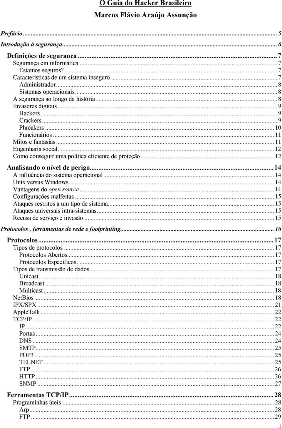 ..10 Funcionários...11 Mitos e fantasias...11 Engenharia social...12 Como conseguir uma política eficiente de proteção...12 Analisando o nível de perigo...14 A influência do sistema operacional.