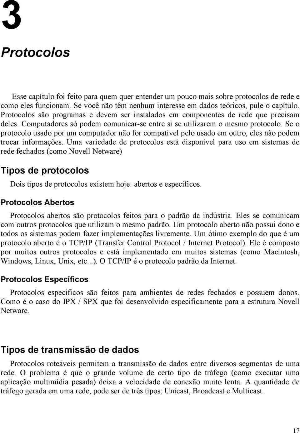 Se o protocolo usado por um computador não for compatível pelo usado em outro, eles não podem trocar informações.