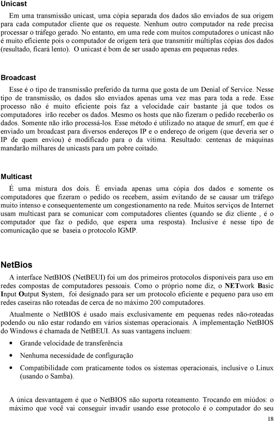 No entanto, em uma rede com muitos computadores o unicast não é muito eficiente pois o computador de origem terá que transmitir múltiplas cópias dos dados (resultado, ficará lento).