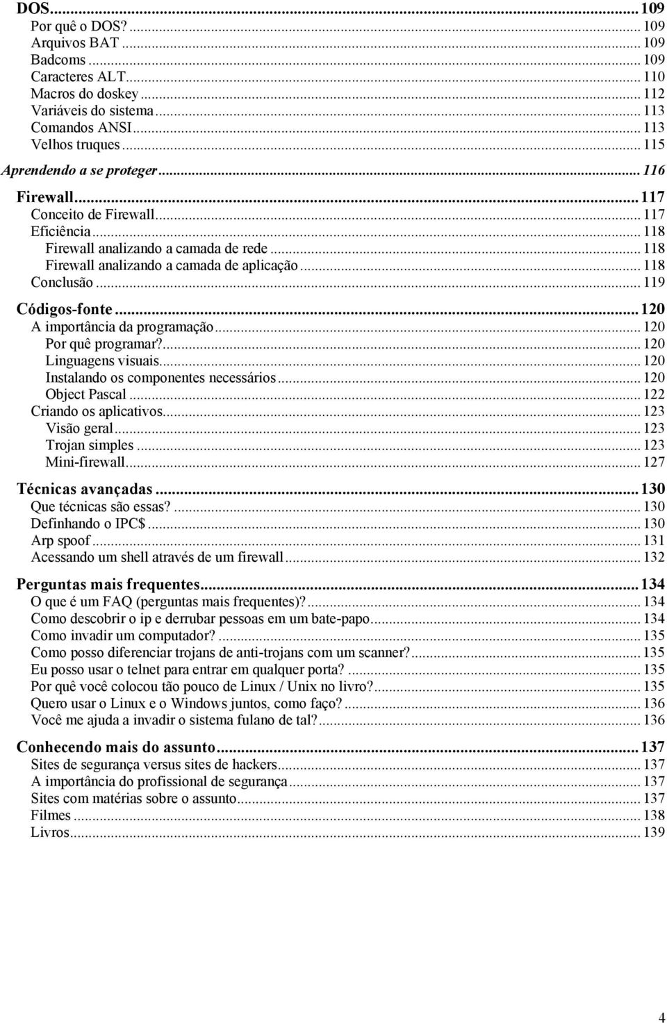 .. 118 Conclusão... 119 Códigos-fonte...120 A importância da programação... 120 Por quê programar?... 120 Linguagens visuais... 120 Instalando os componentes necessários... 120 Object Pascal.