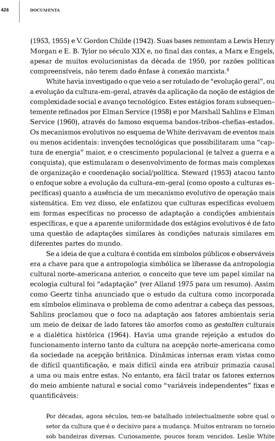 8 White havia investigado o que veio a ser rotulado de evolução geral, ou a evolução da cultura-em-geral, através da aplicação da noção de estágios de complexidade social e avanço tecnológico.