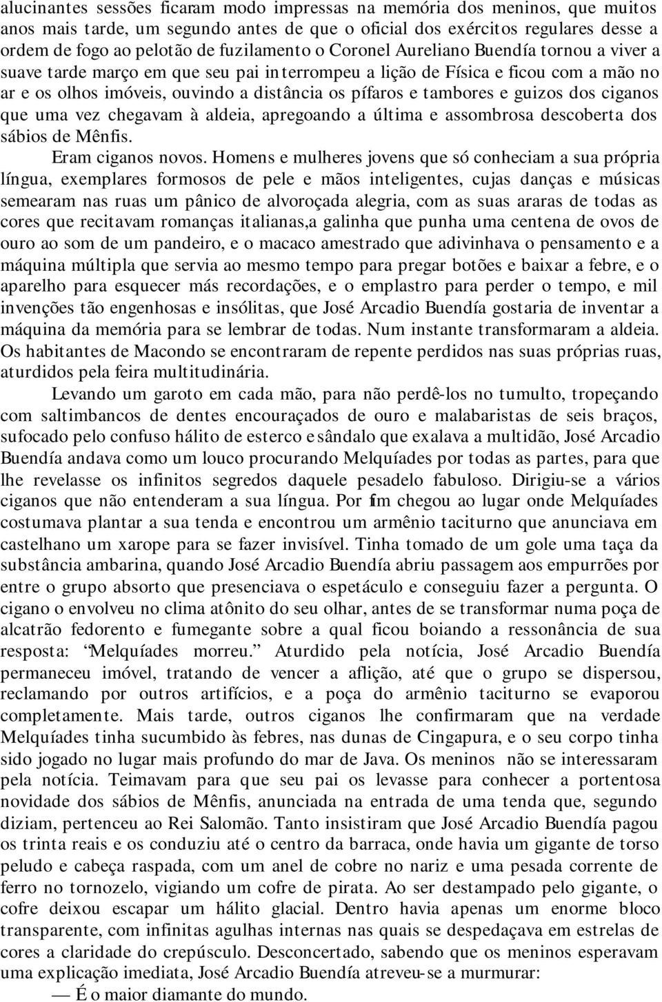 tambores e guizos dos ciganos que uma vez chegavam à aldeia, apregoando a última e assombrosa descoberta dos sábios de Mênfis. Eram ciganos novos.