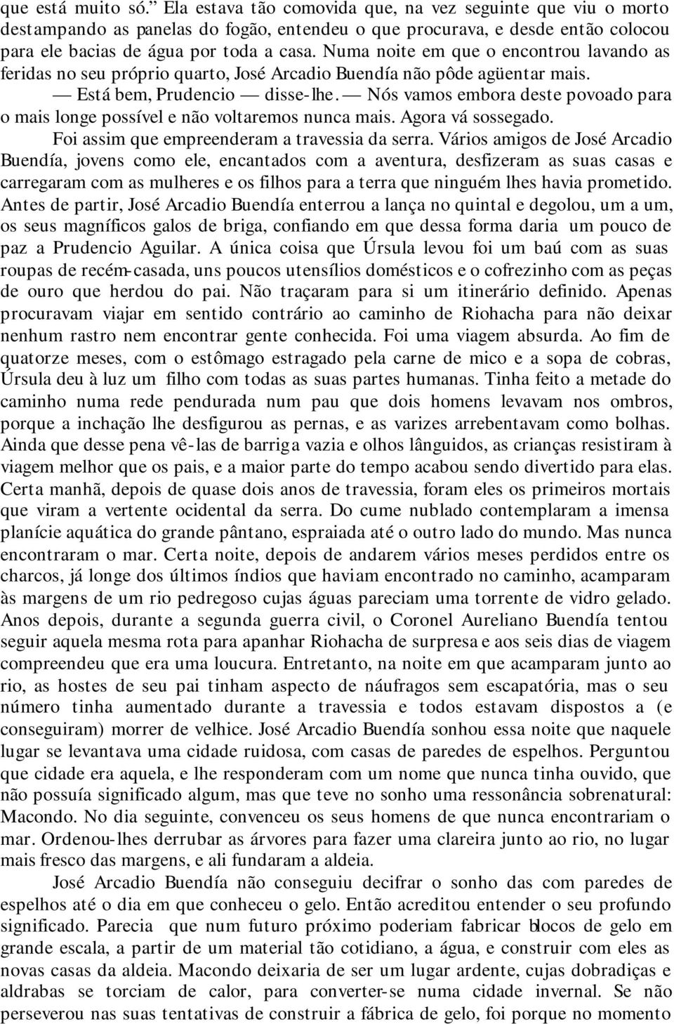 Numa noite em que o encontrou lavando as feridas no seu próprio quarto, José Arcadio Buendía não pôde agüentar mais. Está bem, Prudencio disse-lhe.