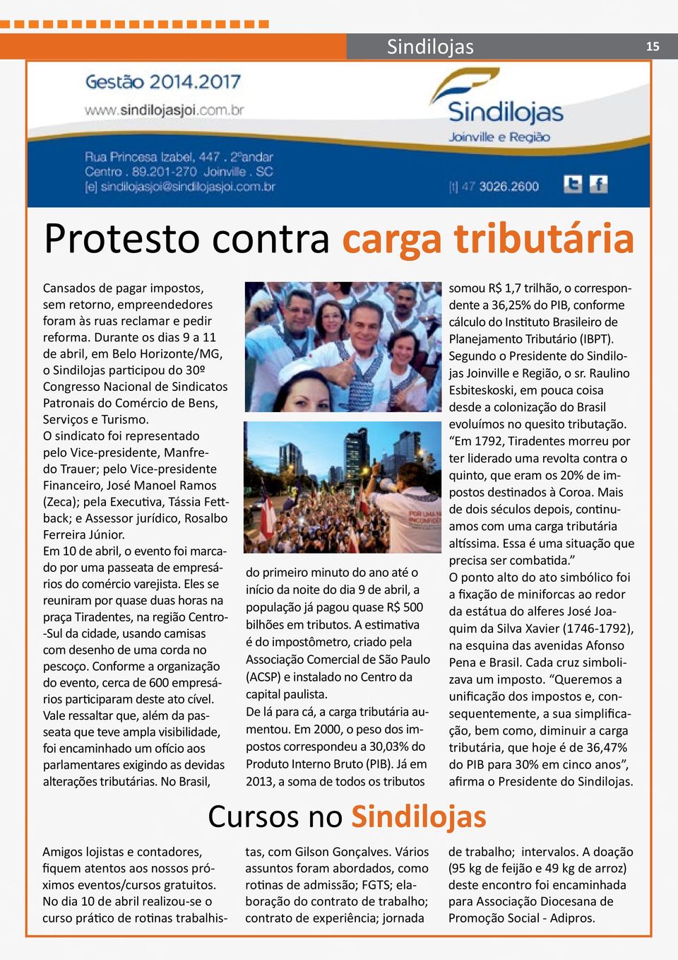 O sindicato foi representado pelo Vice-presidente, Manfredo Trauer; pelo Vice-presidente Financeiro, José Manoel Ramos (Zeca); pela Executiva, Tássia Fettback; e Assessor jurídico, Rosalbo Ferreira