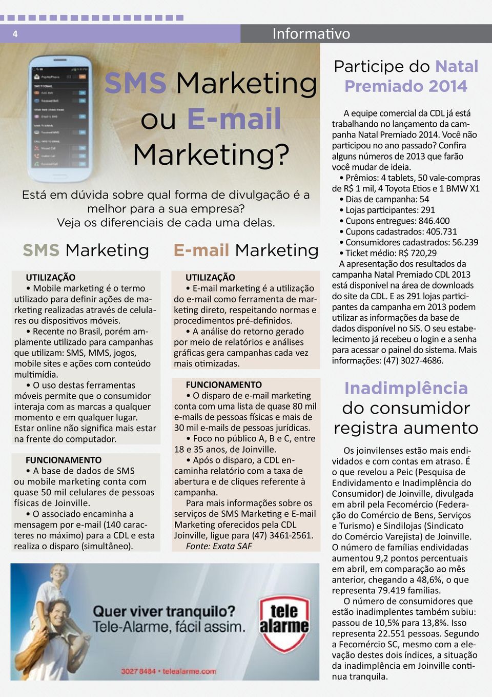 Recente no Brasil, porém amplamente utilizado para campanhas que utilizam: SMS, MMS, jogos, mobile sites e ações com conteúdo multimídia.