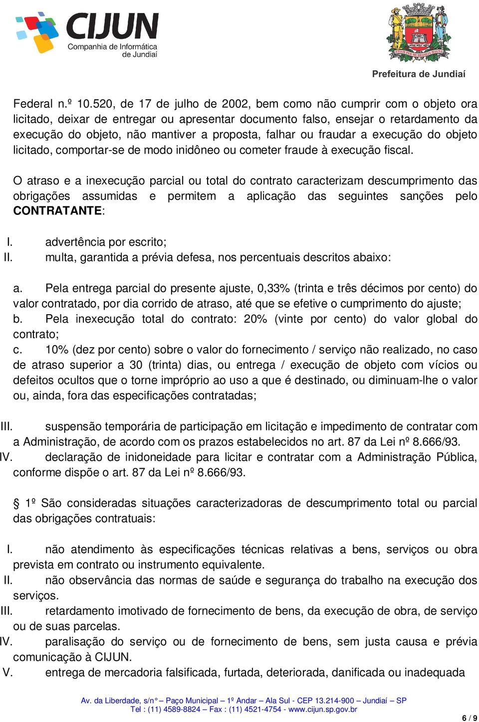 falhar ou fraudar a execução do objeto licitado, comportar-se de modo inidôneo ou cometer fraude à execução fiscal.