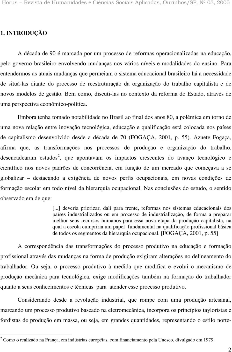 modelos de gestão. Bem como, discuti-las no contexto da reforma do Estado, através de uma perspectiva econômico-política.