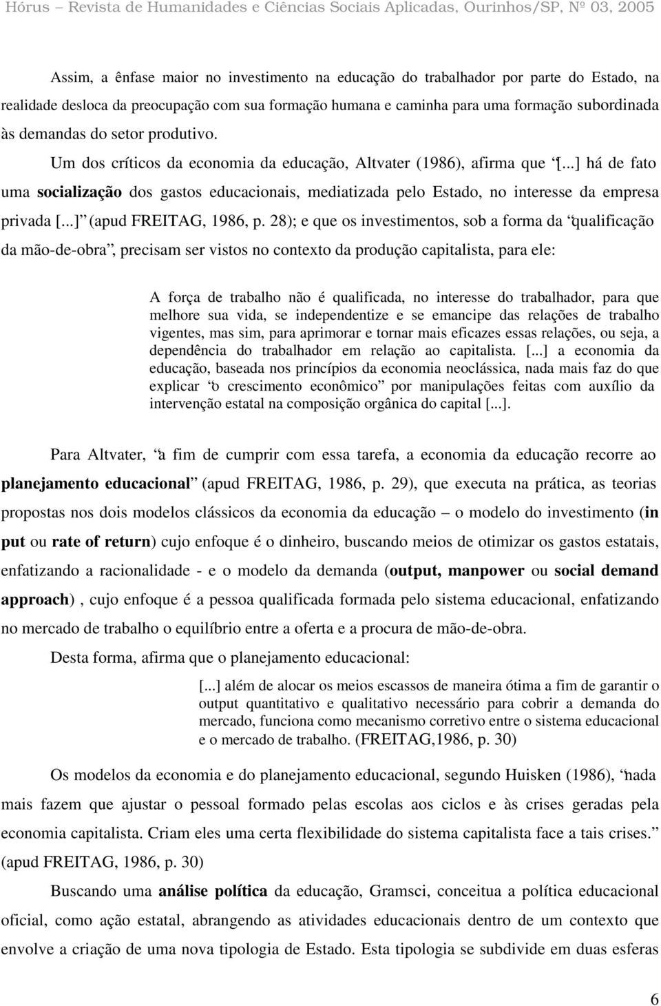 ..] há de fato uma socialização dos gastos educacionais, mediatizada pelo Estado, no interesse da empresa privada [...] (apud FREITAG, 1986, p.