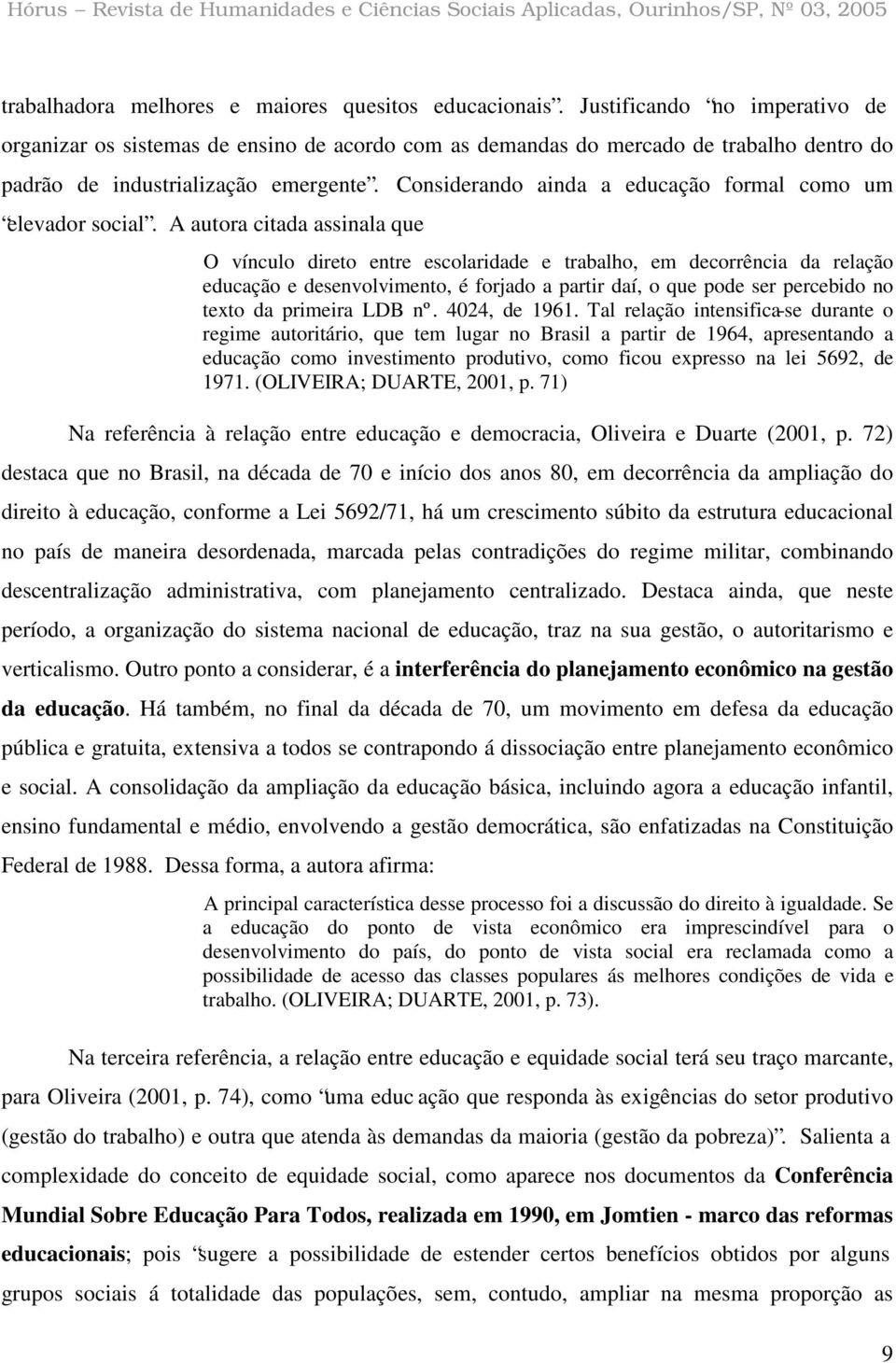 Considerando ainda a educação formal como um elevador social.