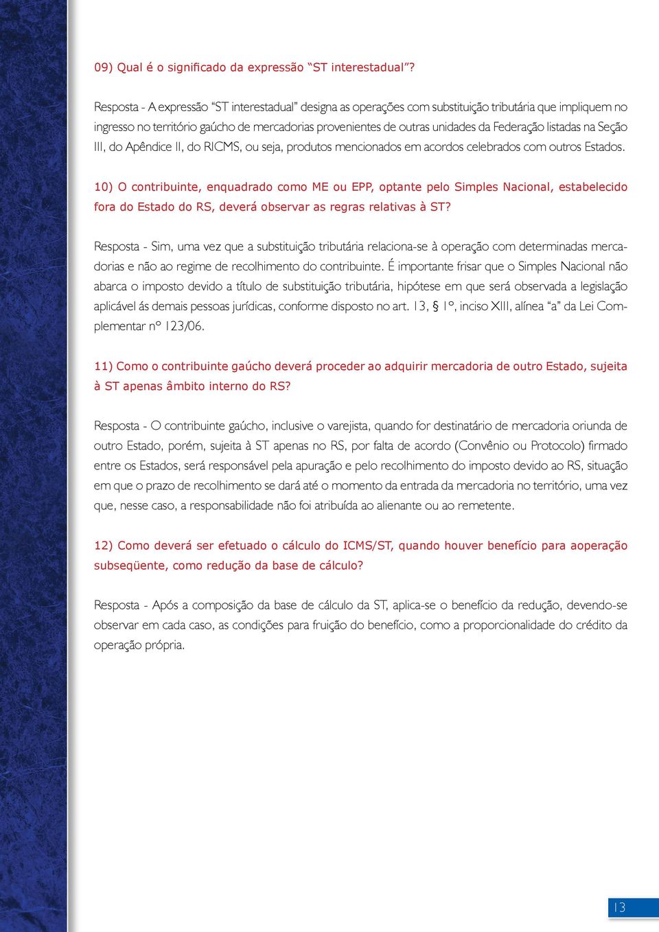 listadas na Seção III, do Apêndice II, do RICMS, ou seja, produtos mencionados em acordos celebrados com outros Estados.