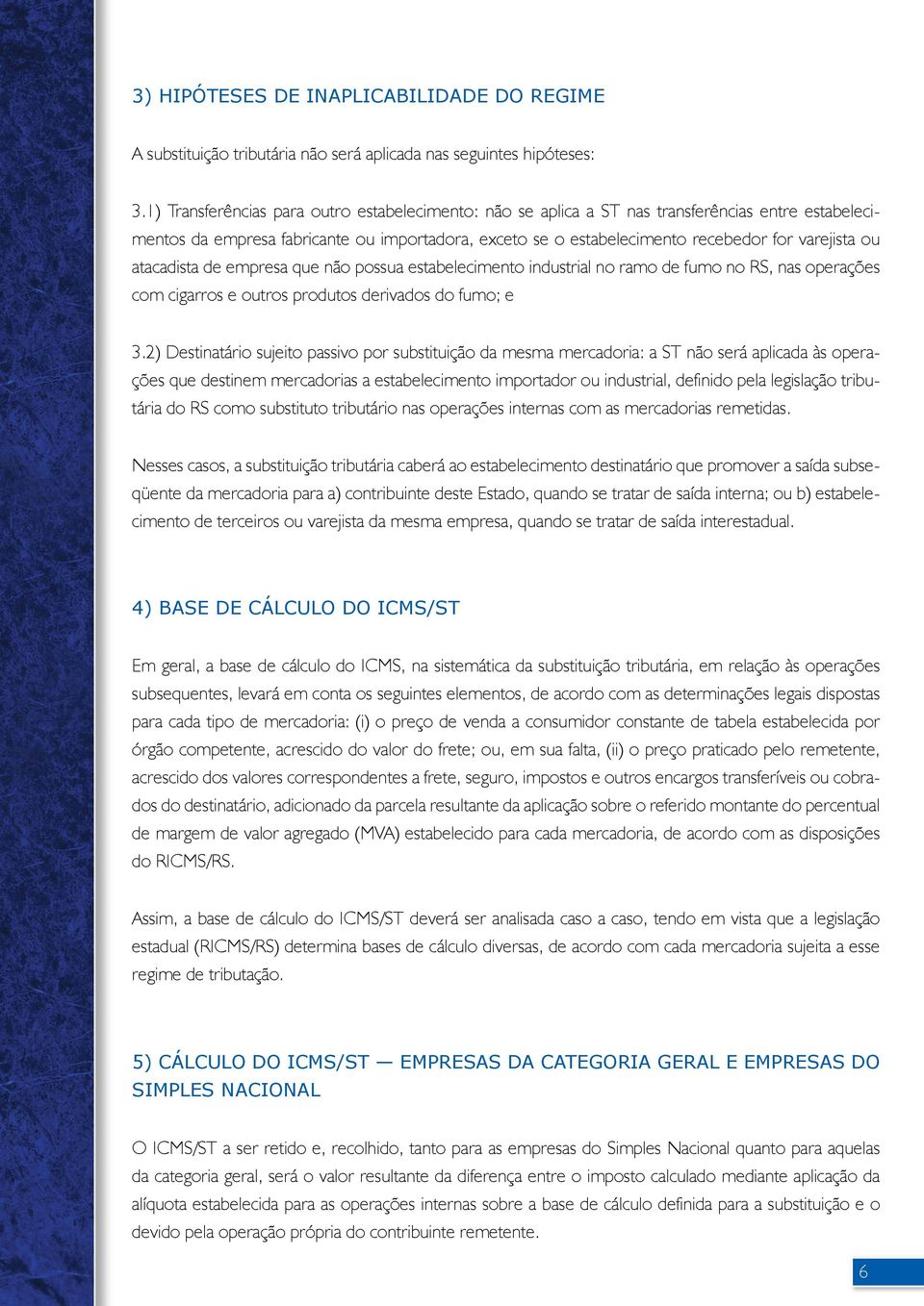 atacadista de empresa que não possua estabelecimento industrial no ramo de fumo no RS, nas operações com cigarros e outros produtos derivados do fumo; e 3.