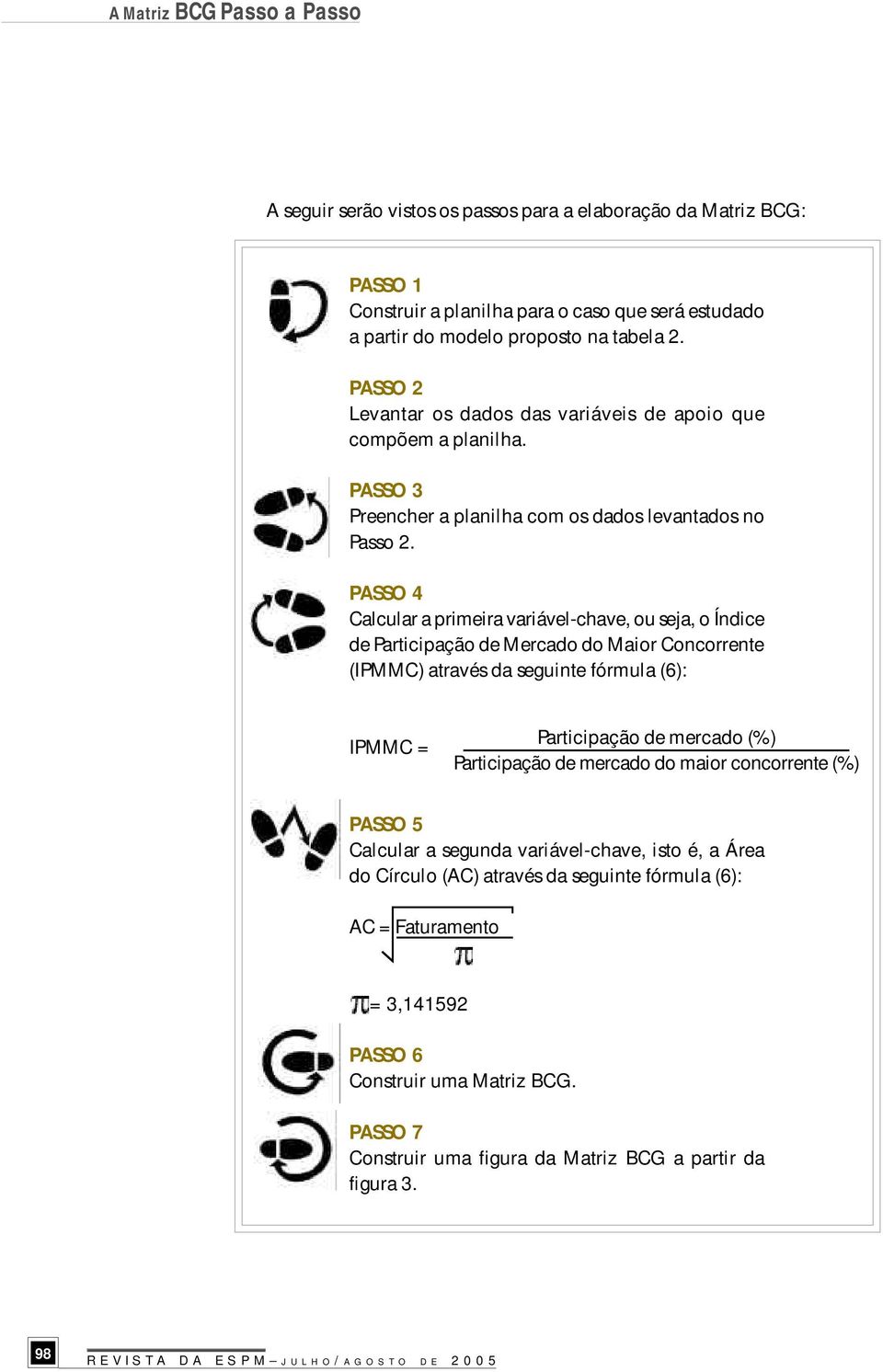 PASSO 4 Calcular a primeira variável-chave, ou seja, o Índice de Participação de Mercado do Maior Concorrente (IPMMC) através da seguinte fórmula (6): IPMMC = Participação de mercado (%)