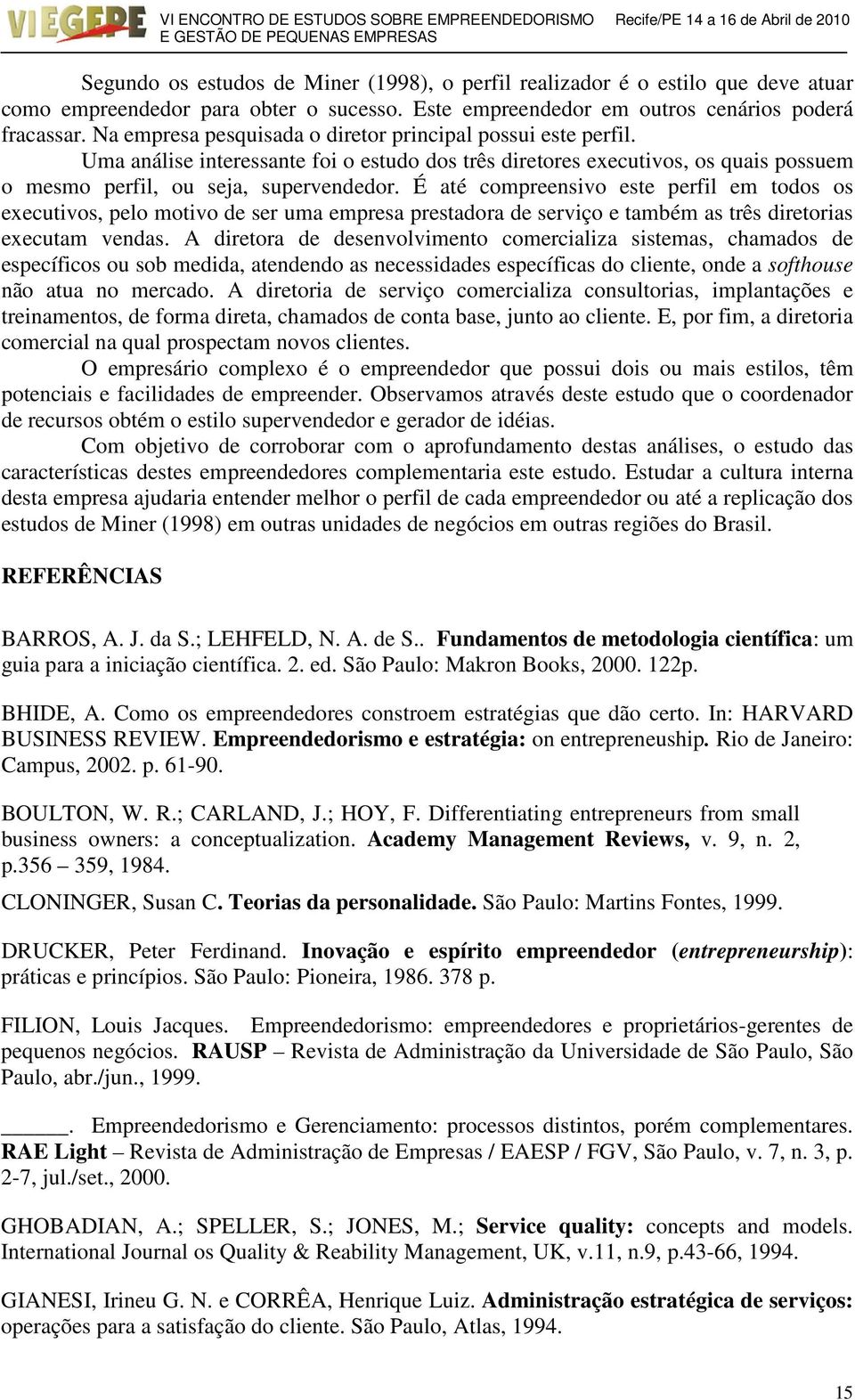 É até compreensivo este perfil em todos os executivos, pelo motivo de ser uma empresa prestadora de serviço e também as três diretorias executam vendas.