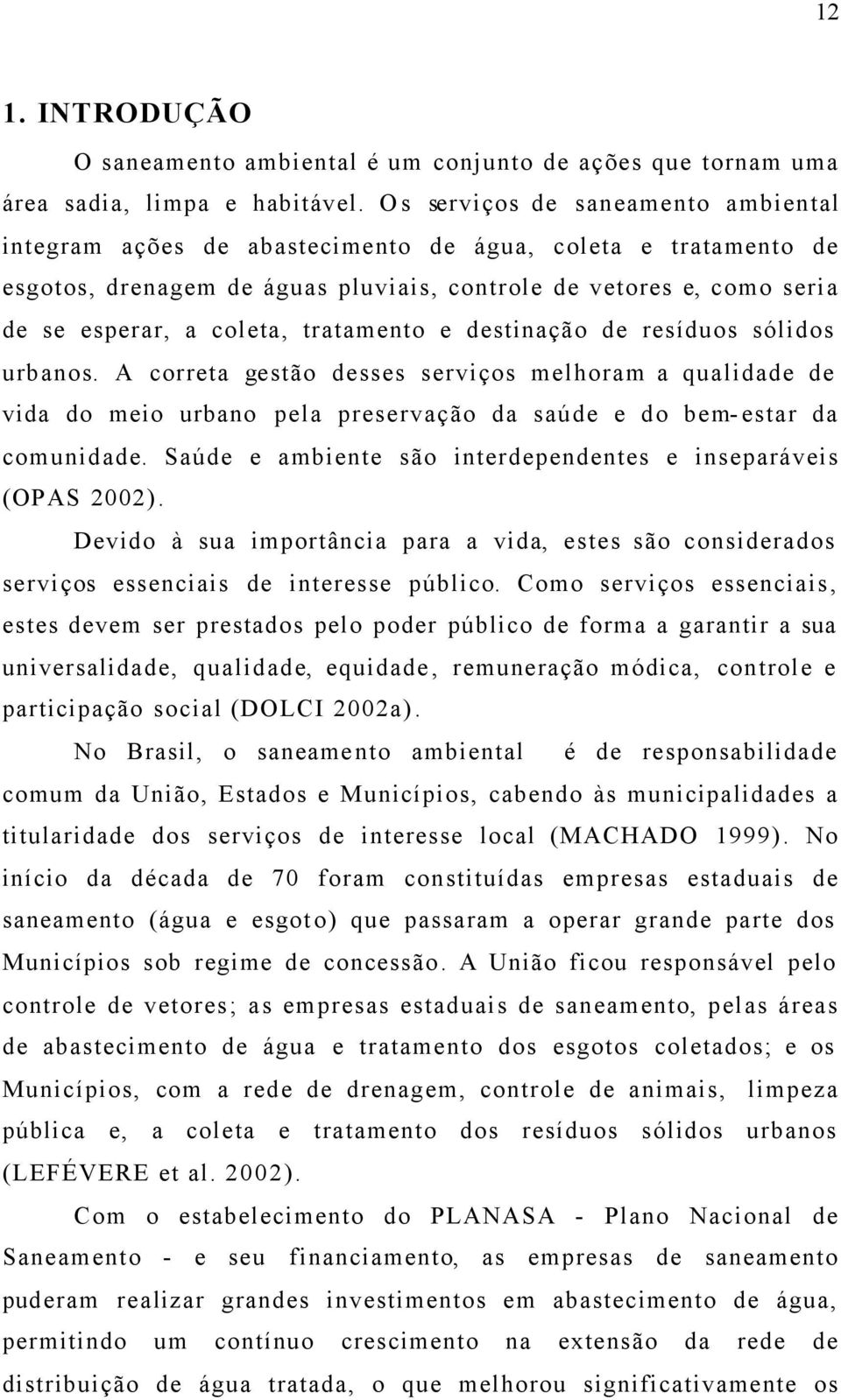 tratamento e destinação de resíduos sólidos urbanos. A correta gestão desses serviços melhoram a qualidade de vida do meio urbano pela preservação da saúde e do bem- estar da comunidade.