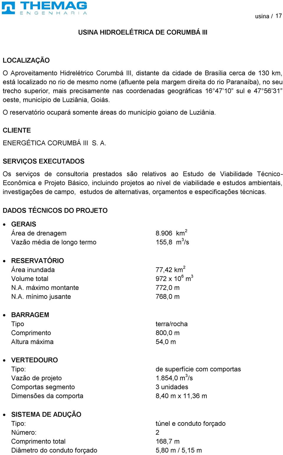 O reservatório ocupará somente áreas do município goiano de Luziânia. ENERGÉTICA CORUMBÁ III S. A.