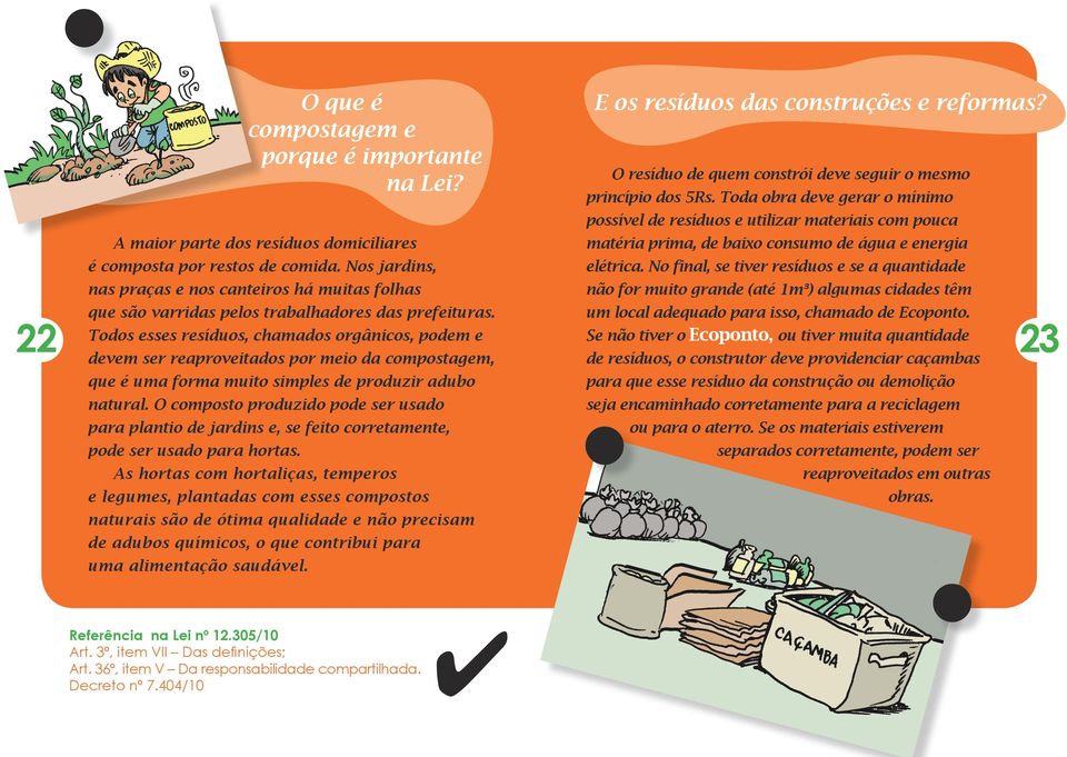 Todos esses resíduos, chamados orgânicos, podem e Se não tiver o Ecoponto, ou tiver muita quantidade 22 23 devem ser reaproveitados por meio da compostagem, de resíduos, o construtor deve